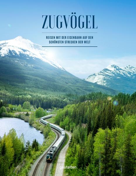 Zugvögel Reisen mit der Eisenbahn auf den schönsten Strecken der Welt